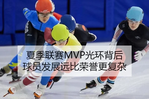 夏季联赛MVP光环背后 球员发展远比荣誉更复杂